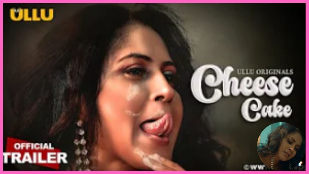 Cheese Cake Web Series 2024, (Ullu App), Release Date, Cast, Actress Name, Storyline