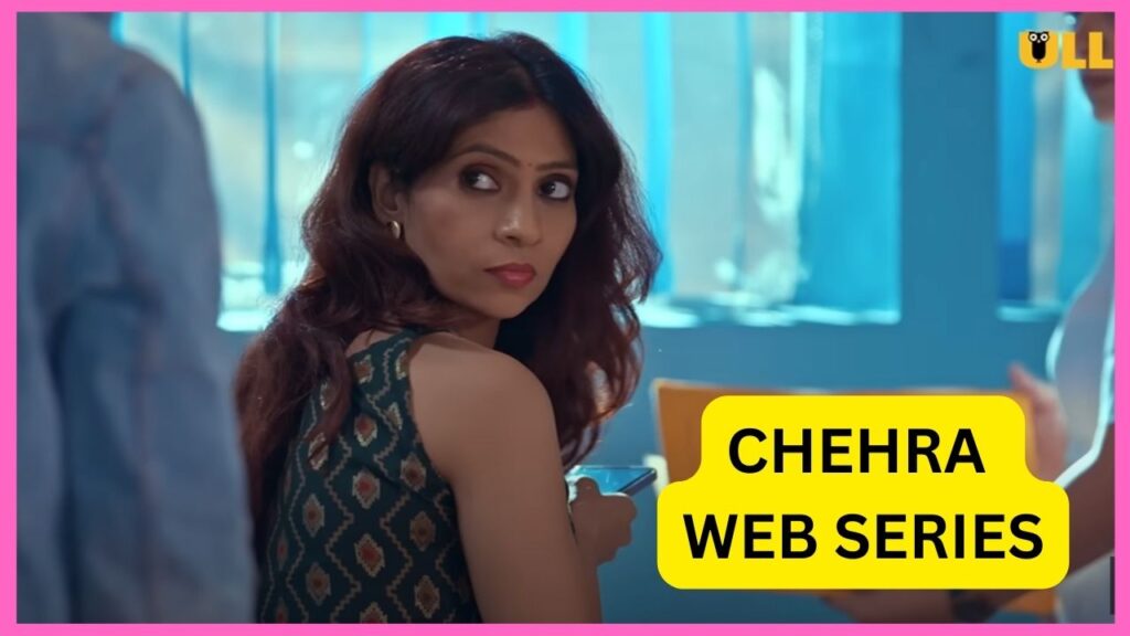 Chehraa Web Series 2024, (Ullu App), Release Date, Cast, Actress Name, Storyline