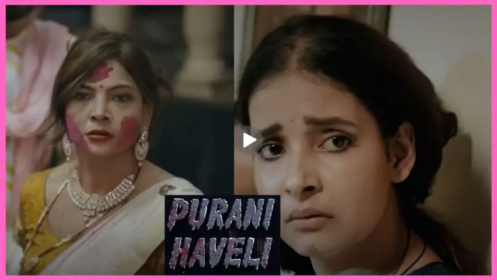 Purani Haveli Web Series 2024, (Ullu App), Release Date, Cast, Actress Name, Storyline